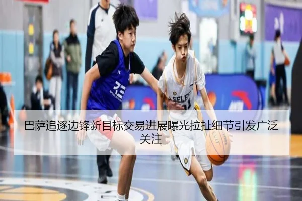 巴萨追逐边锋新目标交易进展曝光拉扯细节引发广泛关注